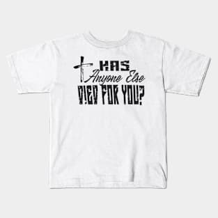 has anyone else died for you? Kids T-Shirt